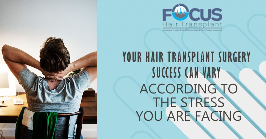 Your Hair transplant Surgery sucess can vary according to the stress you are facing